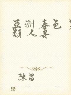 亚洲 春色 另类 人妻
