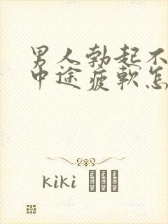 男人勃起不坚_中途疲软怎么办