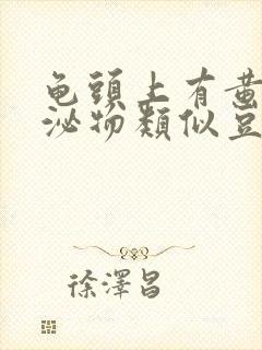 龟头上有黄色分泌物类似豆腐渣是什么原因