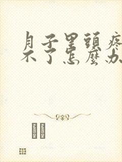 月子里头疼的受不了怎么办