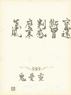 怎么判断宝宝是风寒感冒还是风热感冒