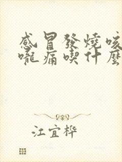 感冒发烧咳嗽喉咙痛吃什么药好得快