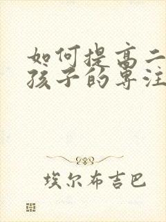 如何提高二年级孩子的专注力