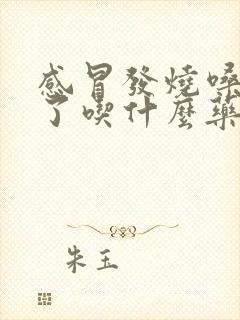 感冒发烧嗓子哑了吃什么药好