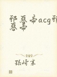 邪恶帝acg邪恶帝