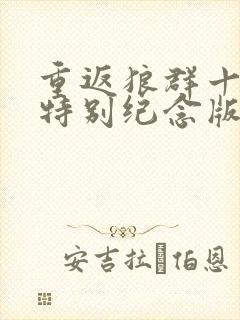 重返狼群十周年特别纪念版免费观看12集