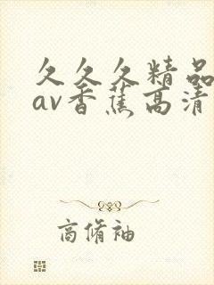 久久久精品国产av香蕉高清