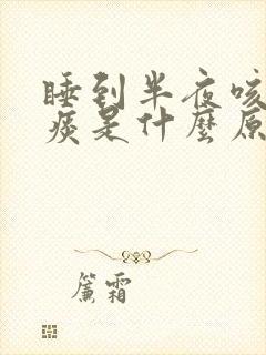 睡到半夜咳嗽有痰是什么原因