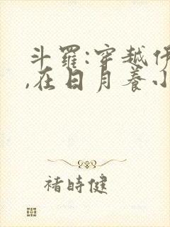 斗罗:穿越伊老,在日月养小霍娘笔趣阁