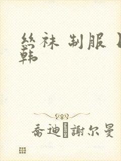 丝袜 制服 日韩