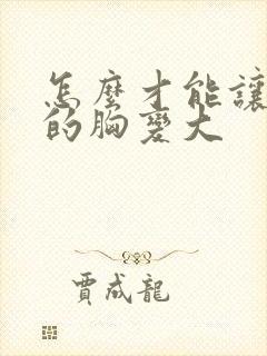 怎么才能让女人的胸变大