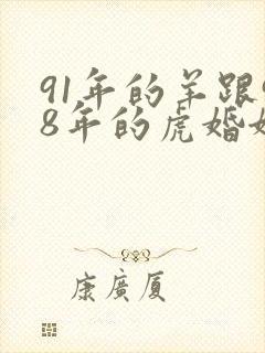 91年的羊跟98年的虎婚姻如何