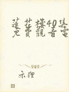 莲花楼40集全免费观看电视剧