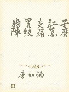 肠胃炎肚子一阵阵绞痛怎么缓解疼痛