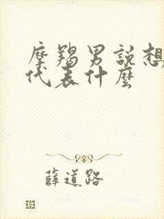 摩羯男说想你了代表什么