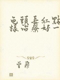 龟头长红点怎么样治疗好一点