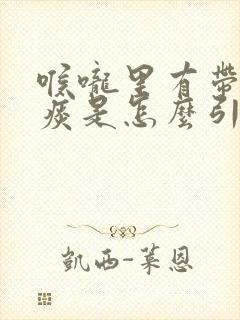 喉咙里有带血的痰是怎么引起的