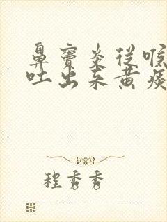 鼻窦炎从喉咙里吐出来黄痰