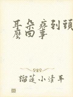 耳朵疼到头疼怎么回事