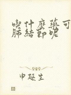 吃什么药可以消肺结节呢