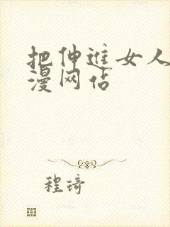 把伸进女人的动漫网站