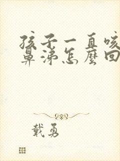 孩子一直咳嗽流鼻涕怎么回事