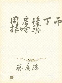 同房后下面疼涂抹啥药