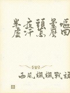 半夜头晕呕吐冒虚汗怎么回事