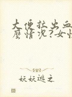 大便拉出血是什么情况?女性