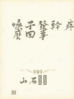 嗓子发干疼是怎么回事