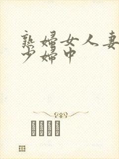 熟妇女人妻丰满少妇中封面