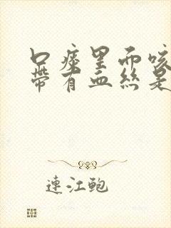 口痰里面咳出来带有血丝是什么原因?