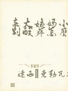 来大姨妈小腿特别酸疼怎么回事封面