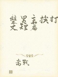 双男主挨打训诫文短篇