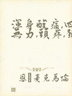 浑身酸痛,四肢无力,头疼,发冷