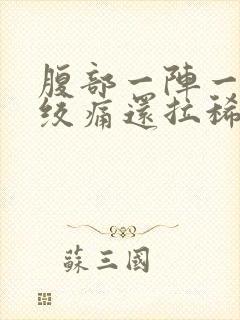 腹部一阵一阵的绞痛还拉稀