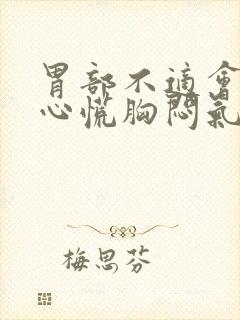 胃部不适会引起心慌胸闷气短吗?