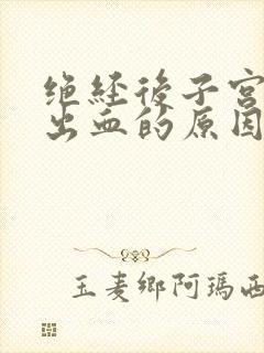 绝经后子宫异常出血的原因有哪些封面