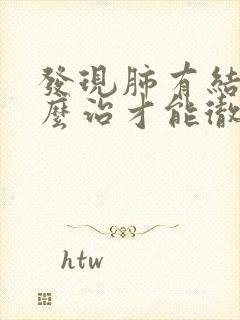 发现肺有结节怎么治才能彻底消除封面