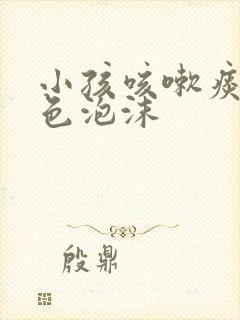 小孩咳嗽痰是白色泡沫