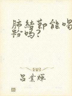 肺结节能喝驼奶粉吗?封面