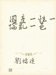 国产一性一交一伦乱一色