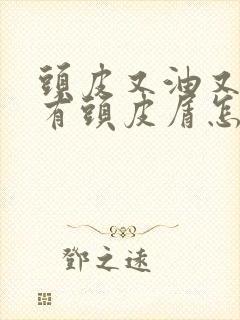 头皮又油又痒还有头皮屑怎么办