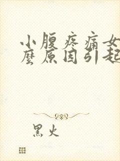 小腹疼痛女性什么原因引起的