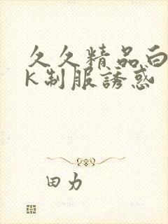 久久精品白丝jk制服诱惑