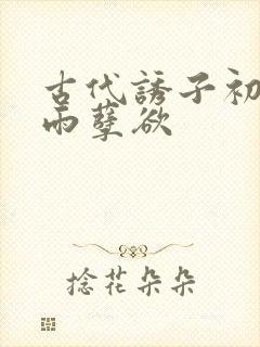 古代诱子初尝云雨孽欲