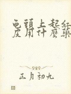 龟头上起红点脱皮用什么药