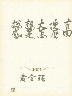 总想大便有下坠感是怎么回事封面