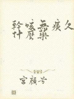 干咳无痰久咳吃什么药封面