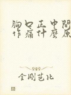 胸口正中间隐隐作痛什么原因